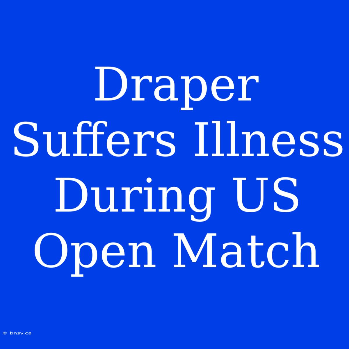 Draper Suffers Illness During US Open Match