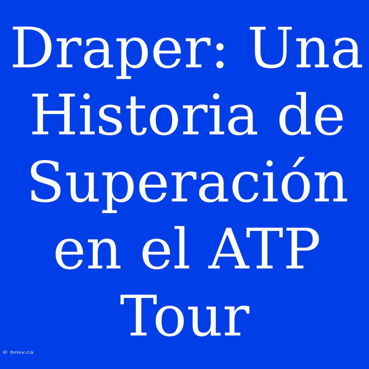 Draper: Una Historia De Superación En El ATP Tour