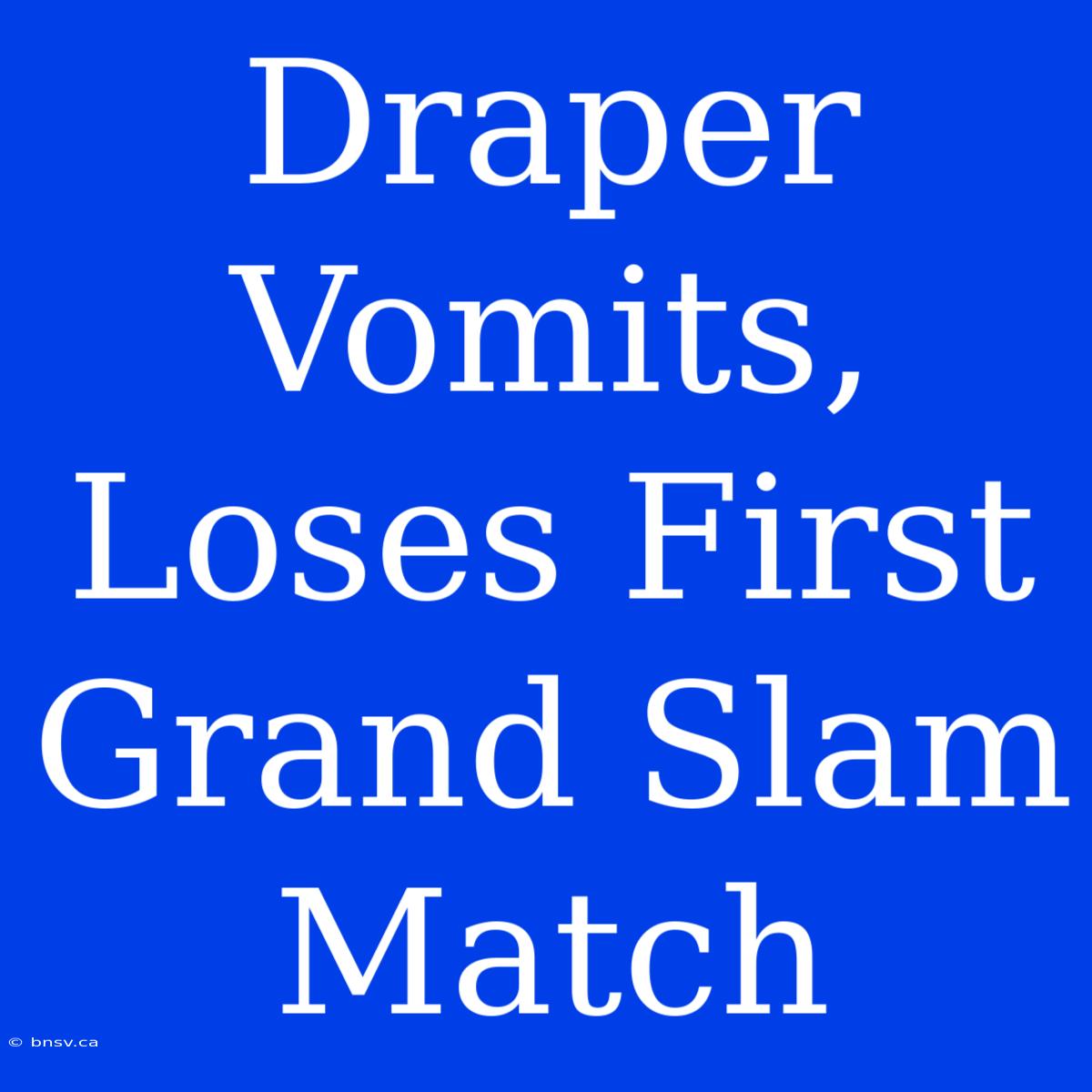 Draper Vomits, Loses First Grand Slam Match