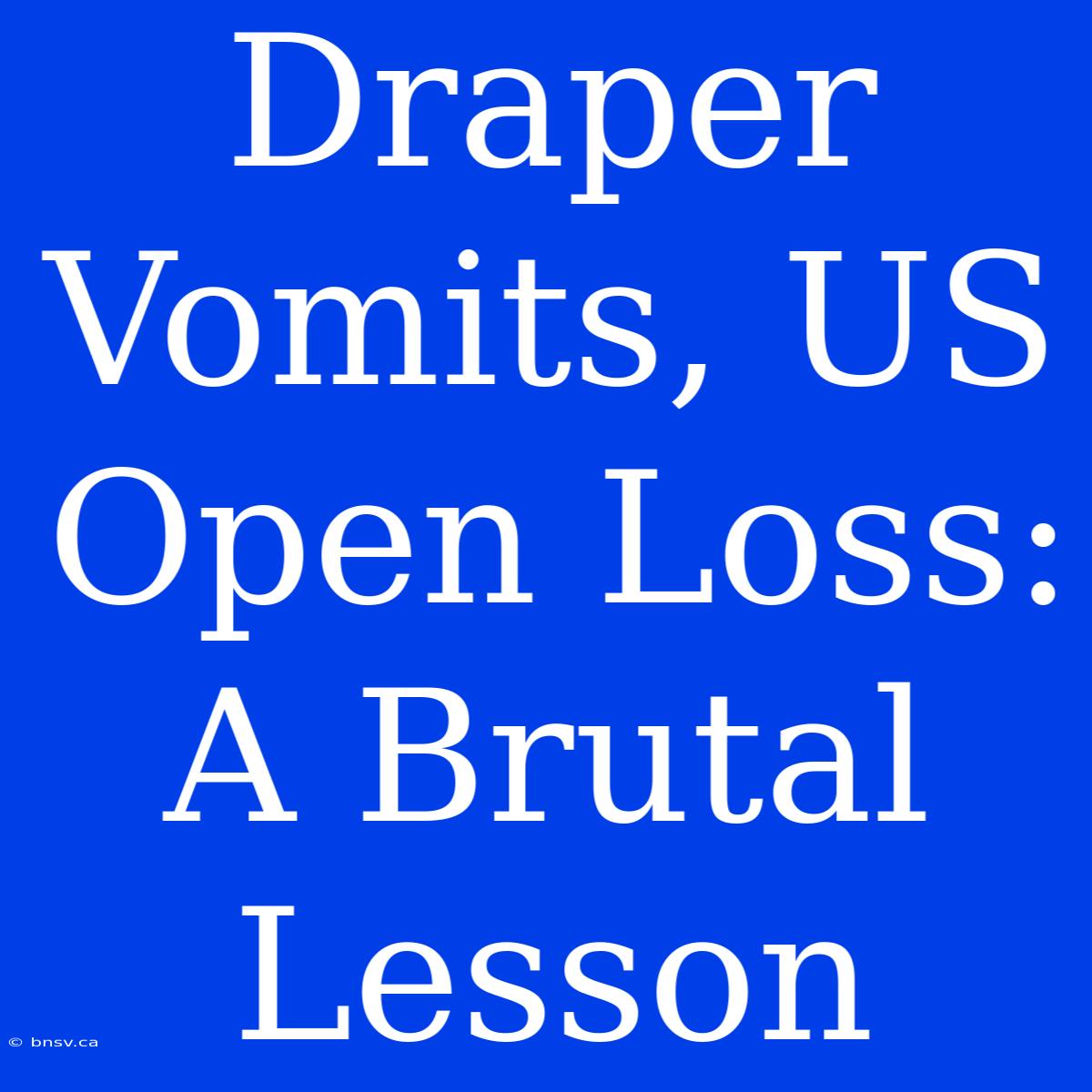 Draper Vomits, US Open Loss: A Brutal Lesson