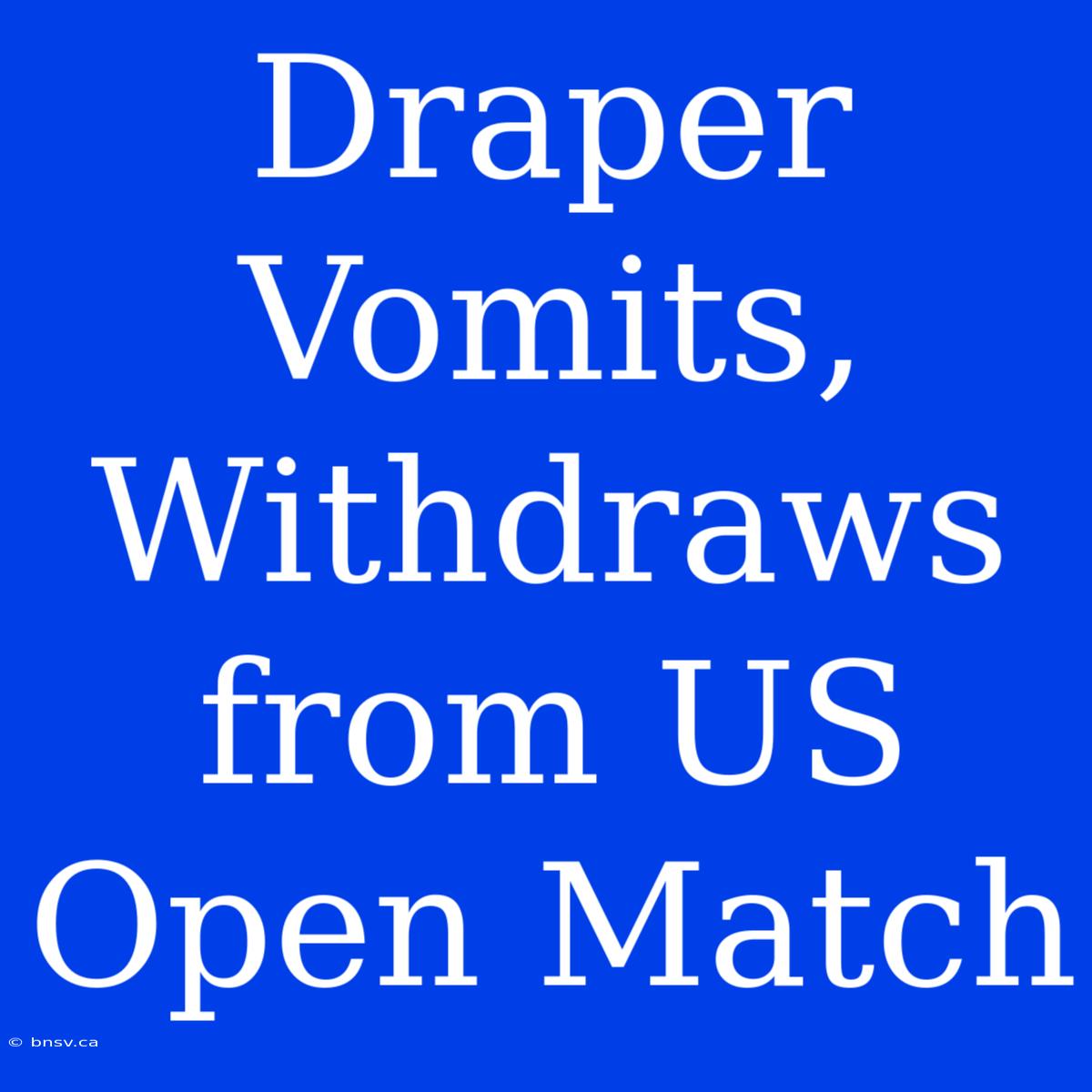 Draper Vomits, Withdraws From US Open Match