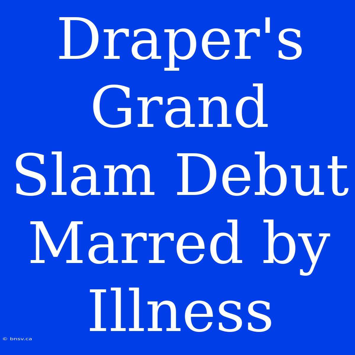 Draper's Grand Slam Debut Marred By Illness