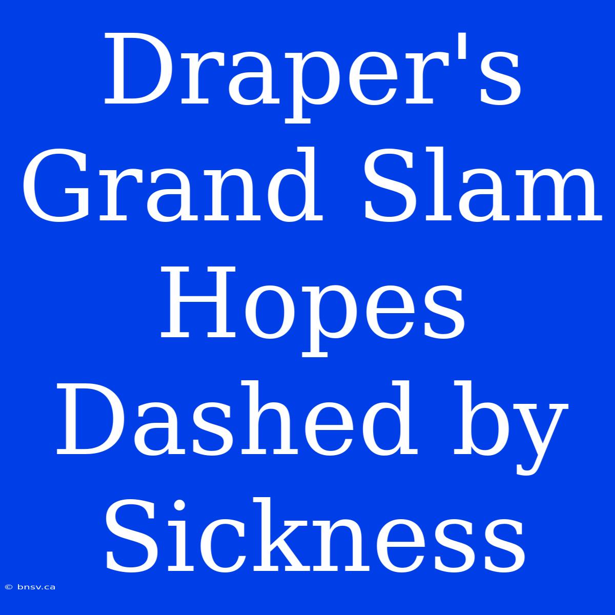 Draper's Grand Slam Hopes Dashed By Sickness