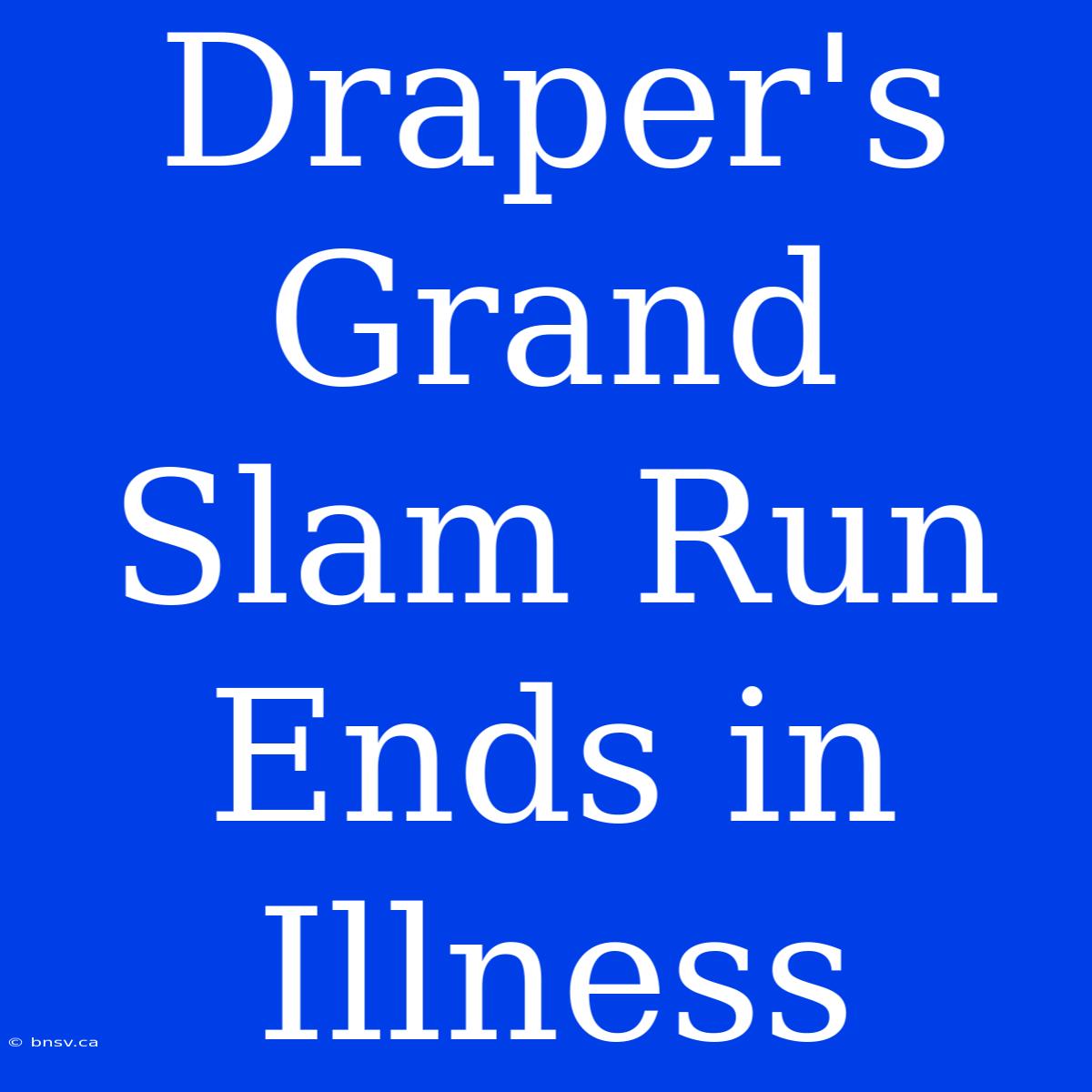 Draper's Grand Slam Run Ends In Illness