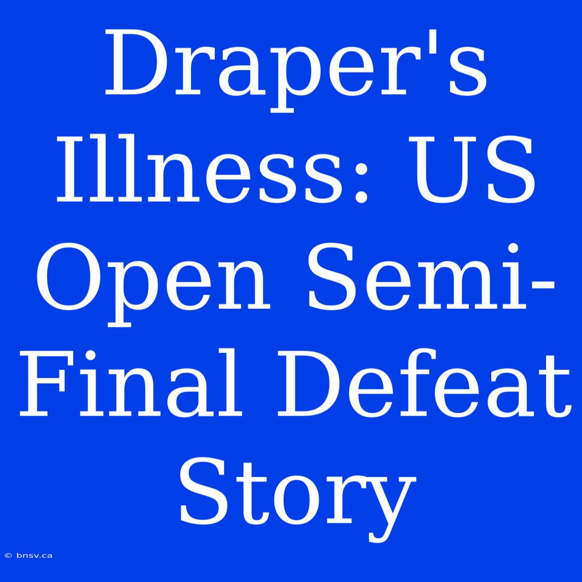 Draper's Illness: US Open Semi-Final Defeat Story