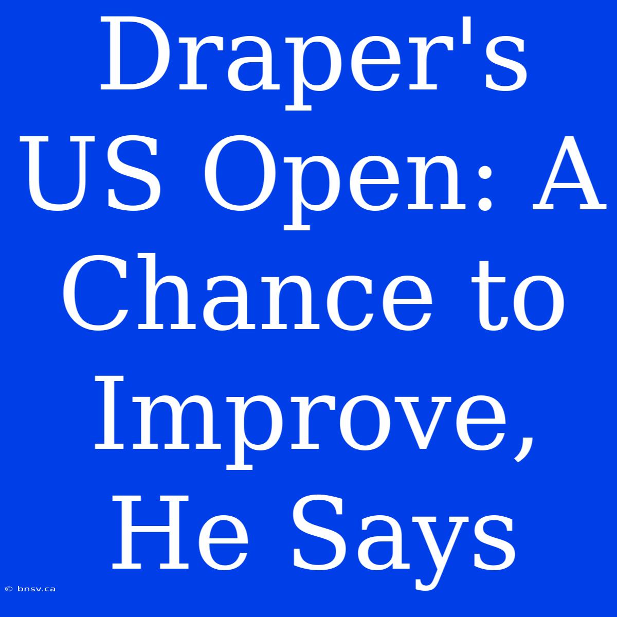 Draper's US Open: A Chance To Improve, He Says