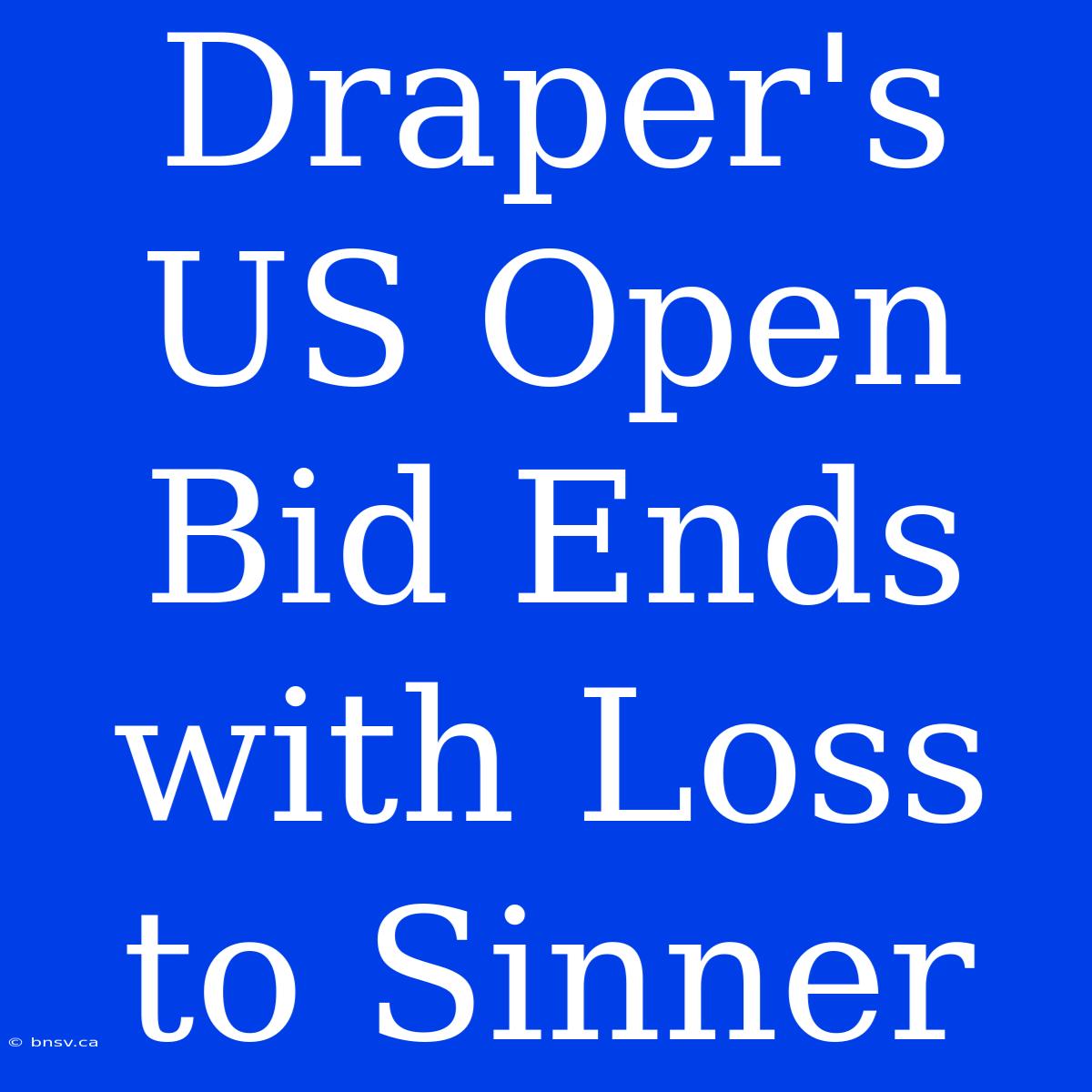 Draper's US Open Bid Ends With Loss To Sinner