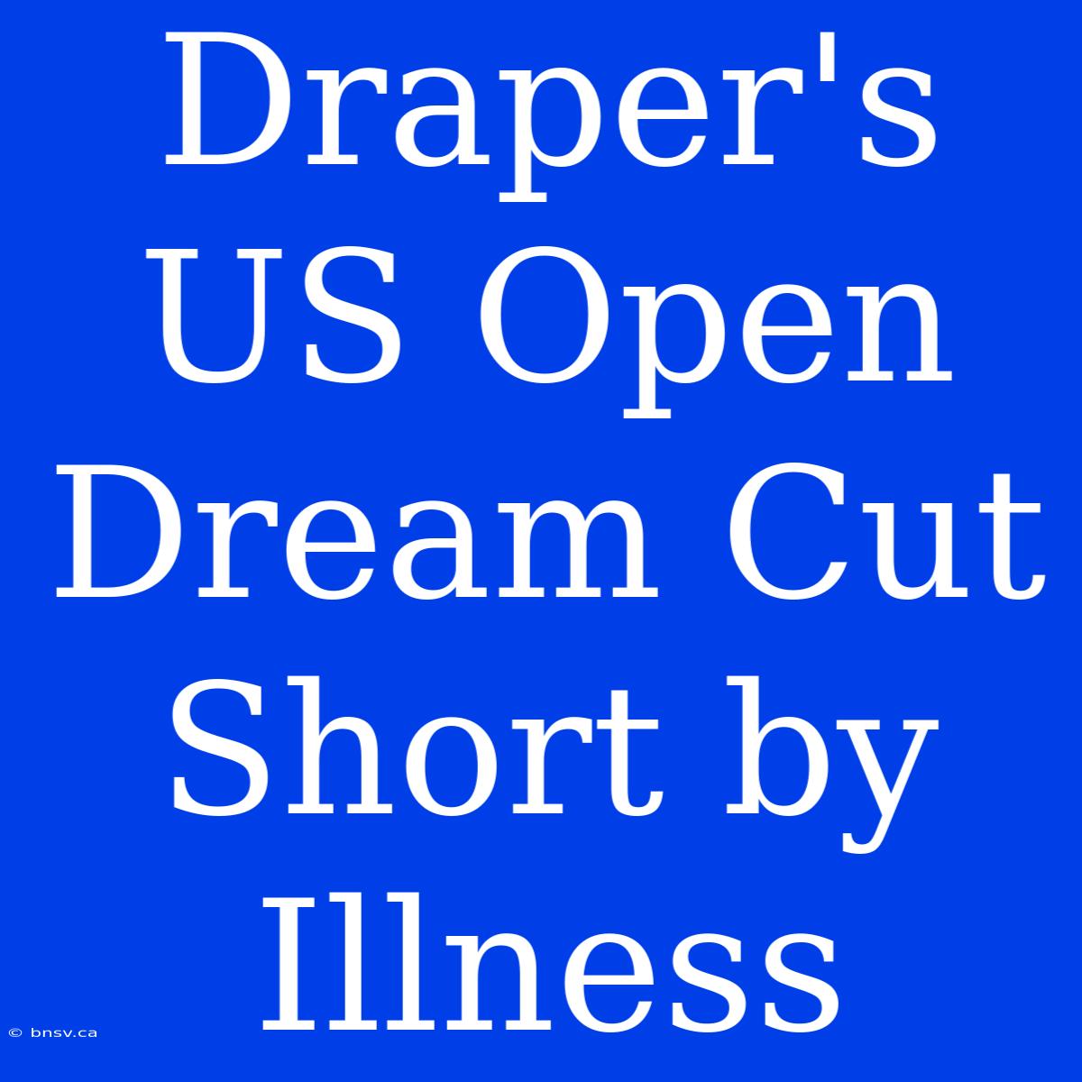 Draper's US Open Dream Cut Short By Illness