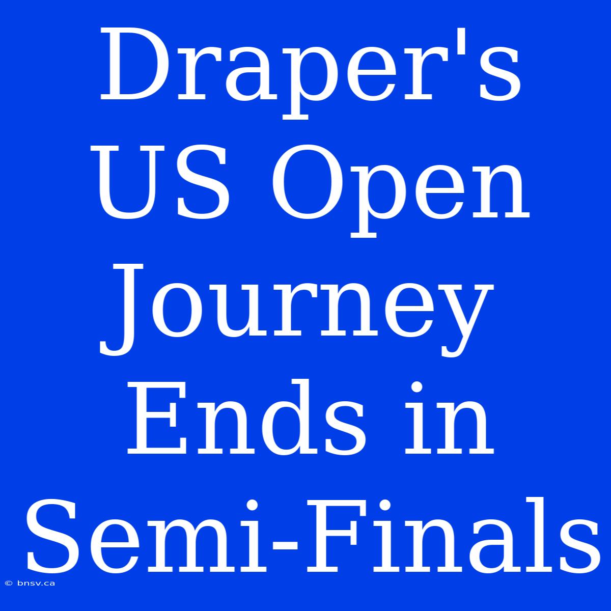 Draper's US Open Journey Ends In Semi-Finals