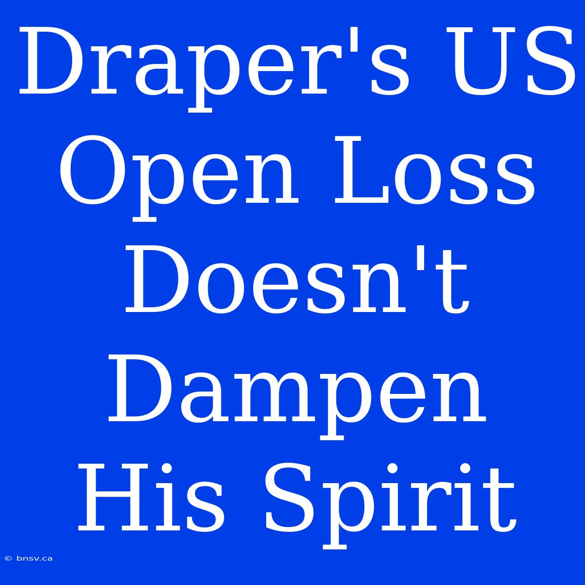 Draper's US Open Loss Doesn't Dampen His Spirit