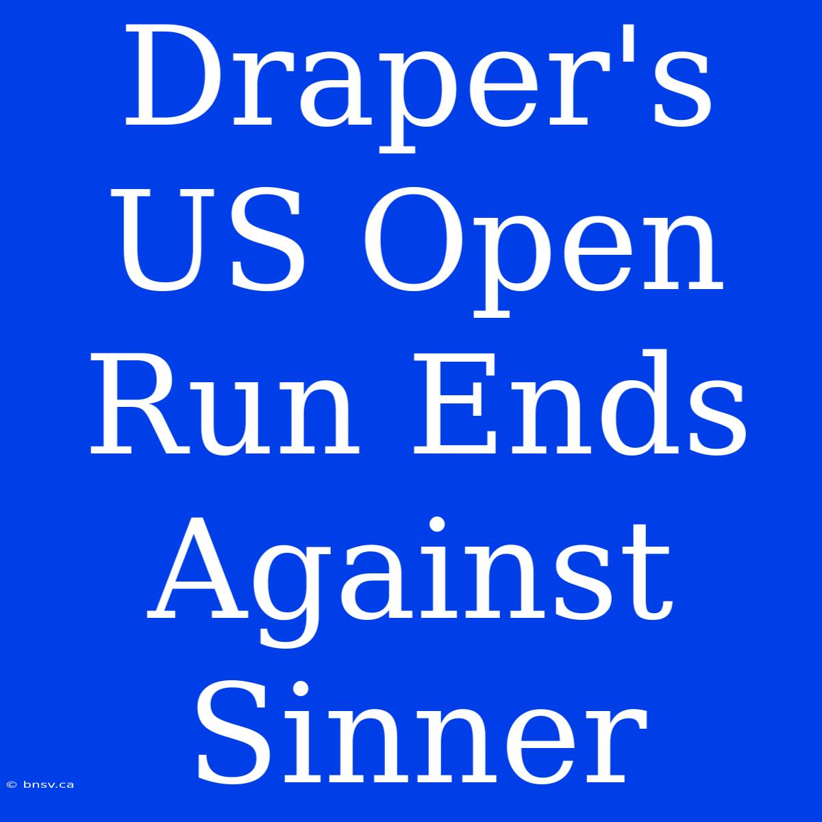 Draper's US Open Run Ends Against Sinner