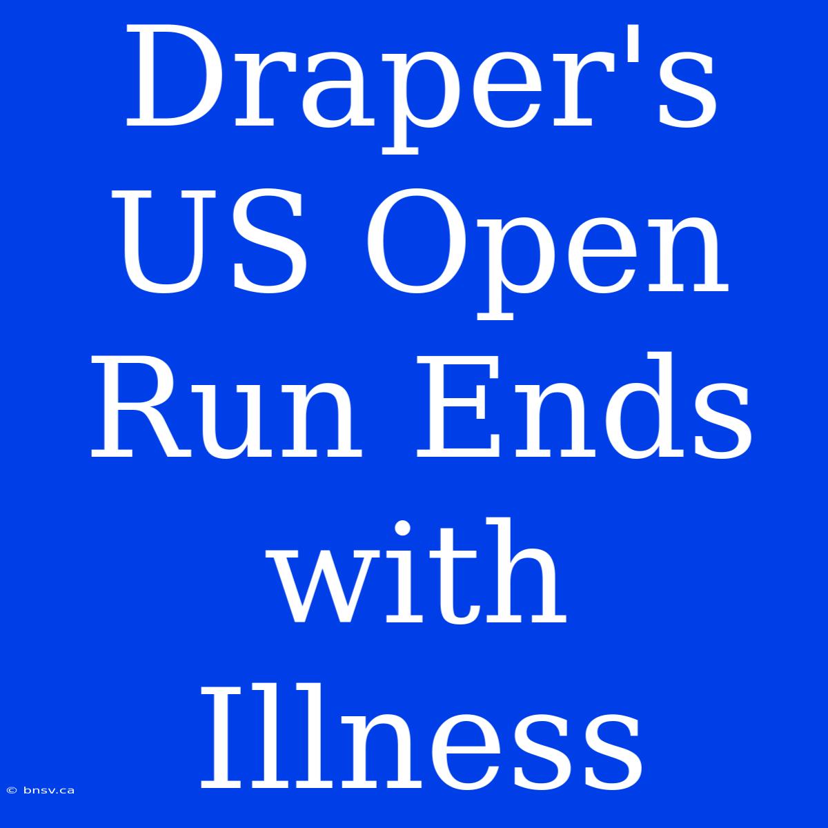 Draper's US Open Run Ends With Illness