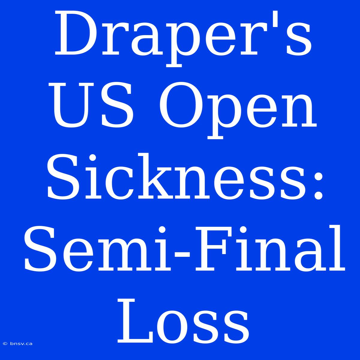 Draper's US Open Sickness: Semi-Final Loss