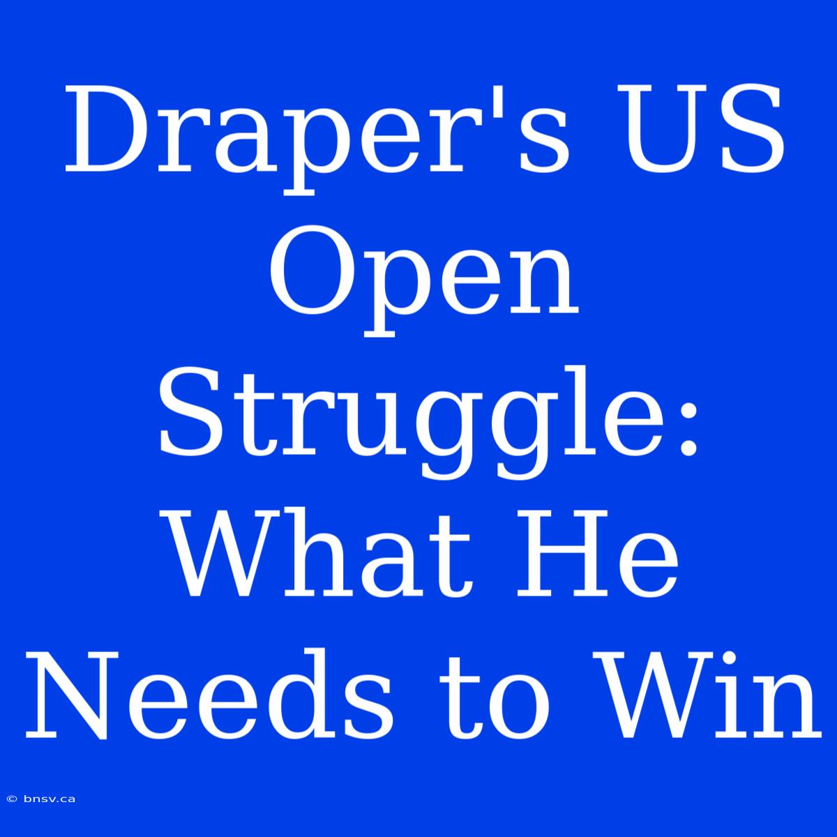 Draper's US Open Struggle: What He Needs To Win