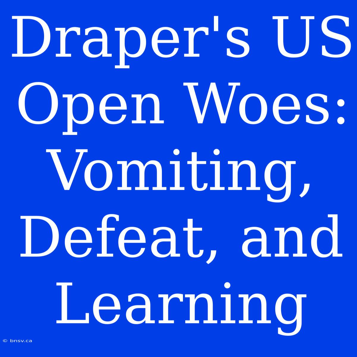 Draper's US Open Woes: Vomiting, Defeat, And Learning