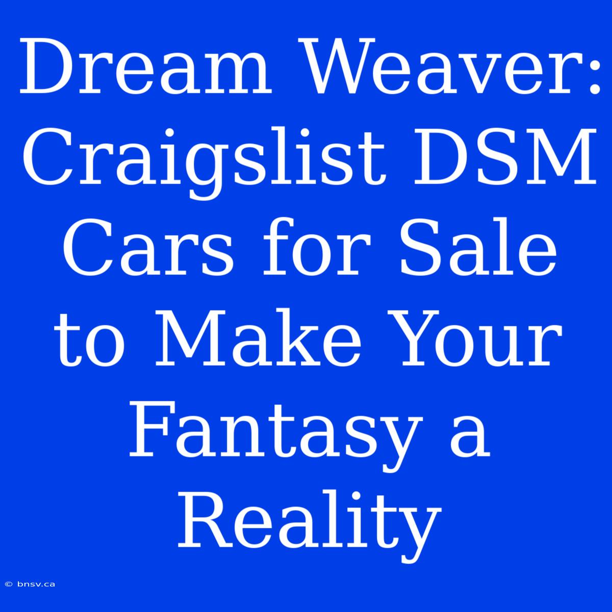 Dream Weaver: Craigslist DSM Cars For Sale To Make Your Fantasy A Reality