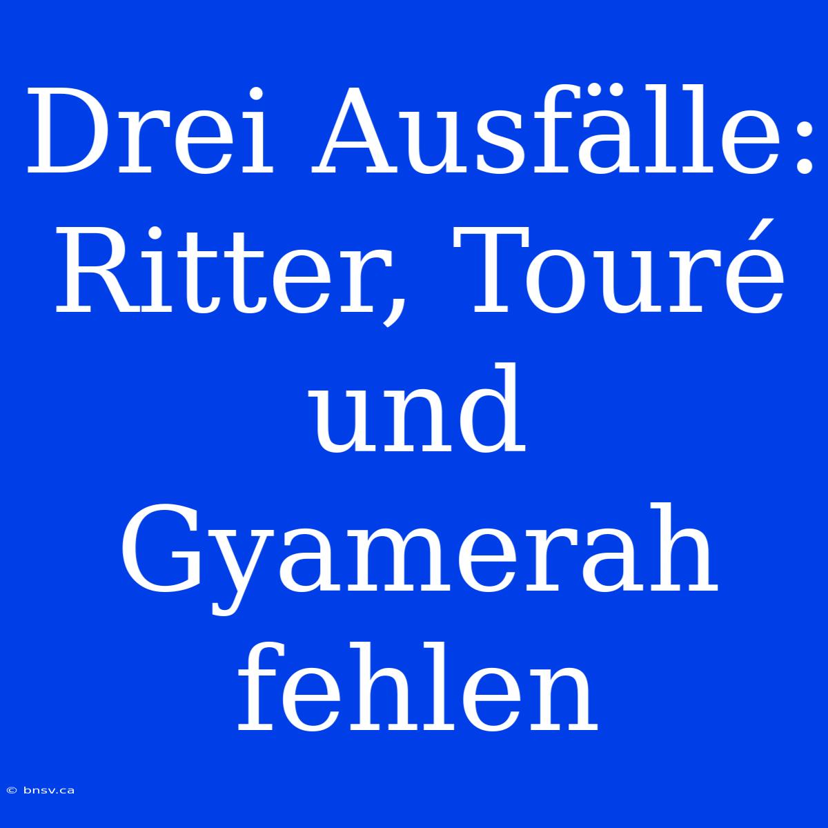 Drei Ausfälle: Ritter, Touré Und Gyamerah Fehlen