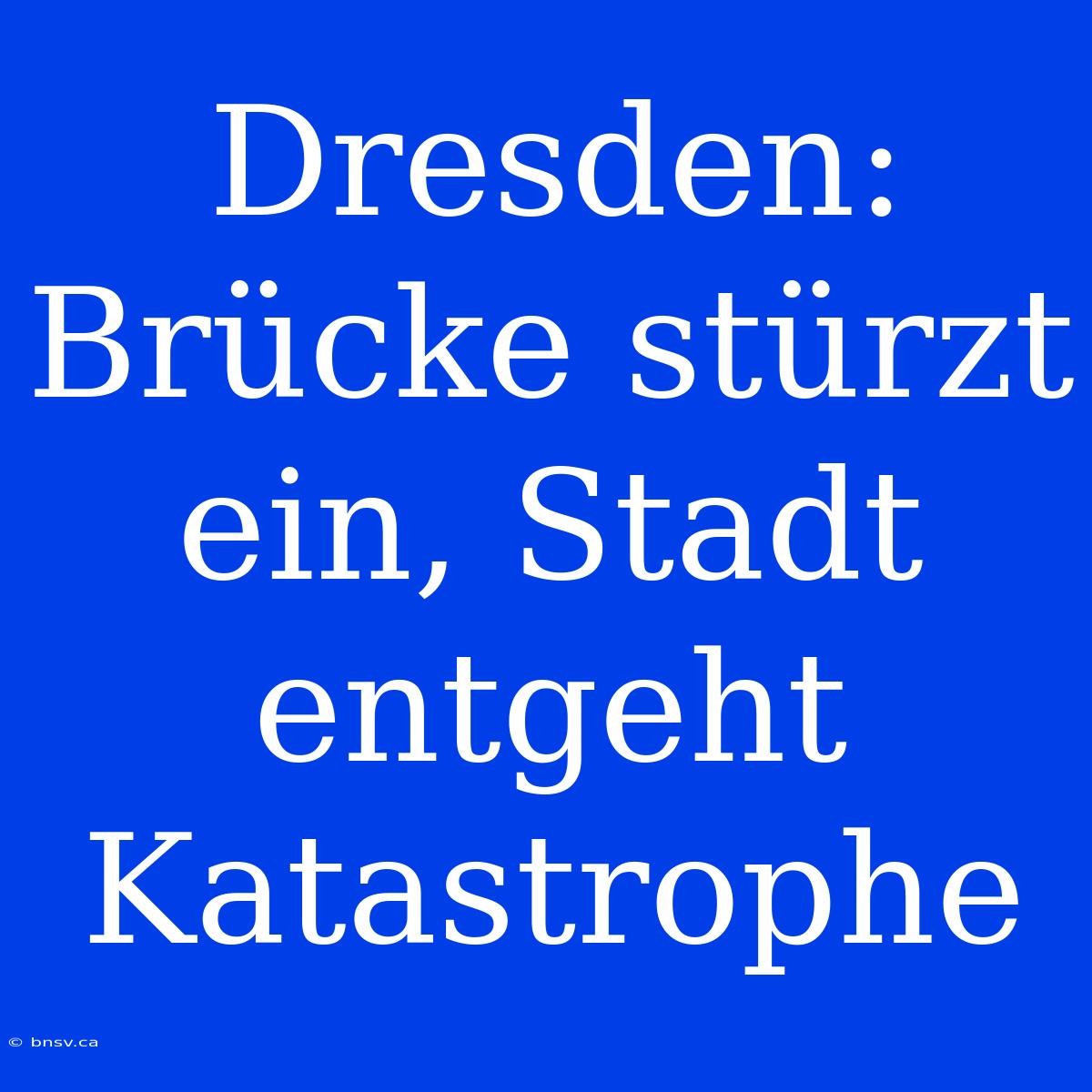 Dresden: Brücke Stürzt Ein, Stadt Entgeht Katastrophe