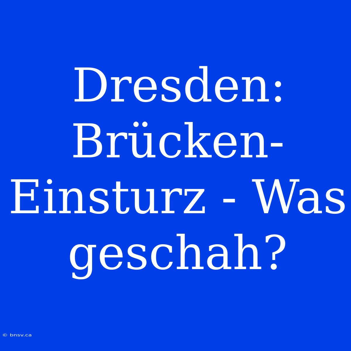 Dresden: Brücken-Einsturz - Was Geschah?