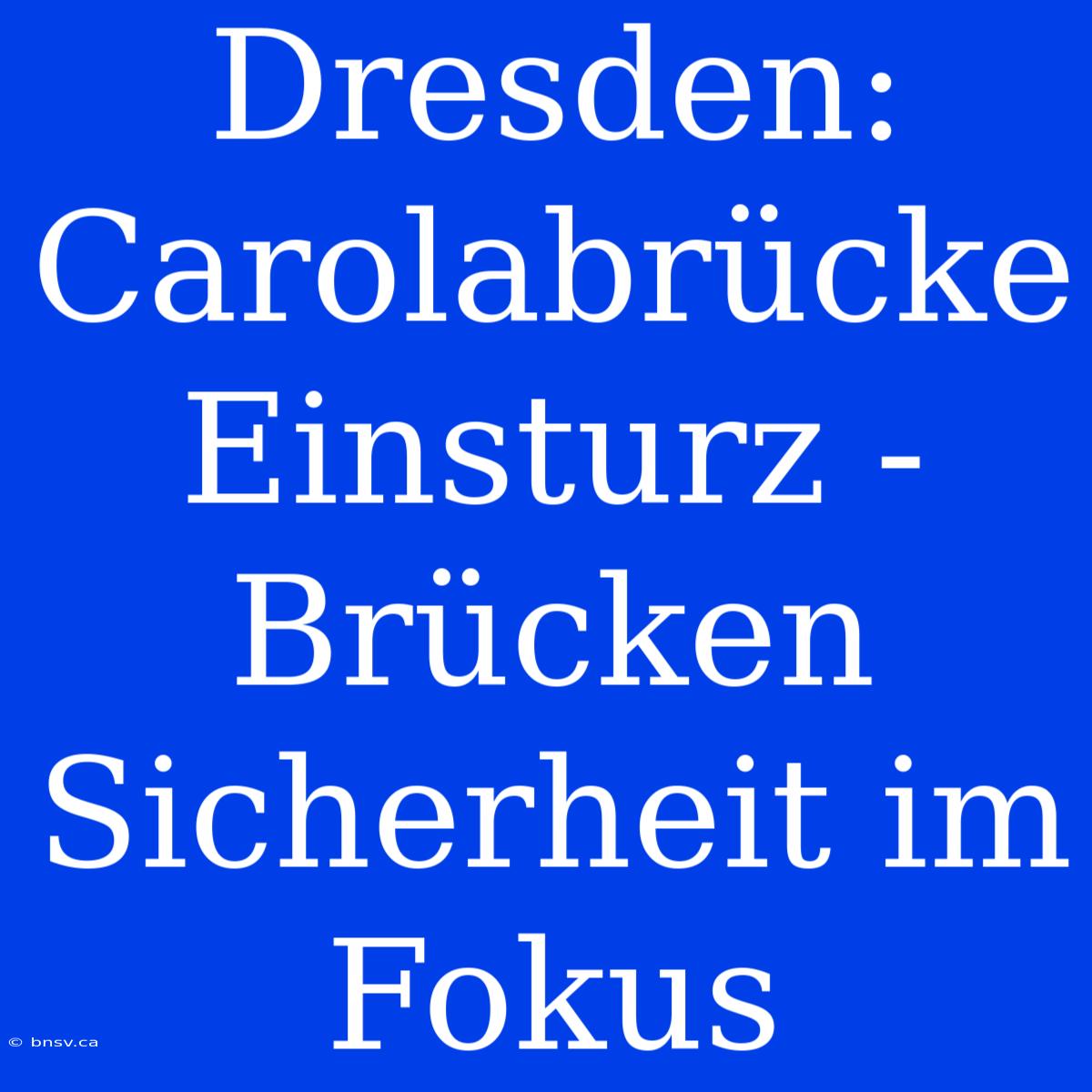 Dresden: Carolabrücke Einsturz - Brücken Sicherheit Im Fokus