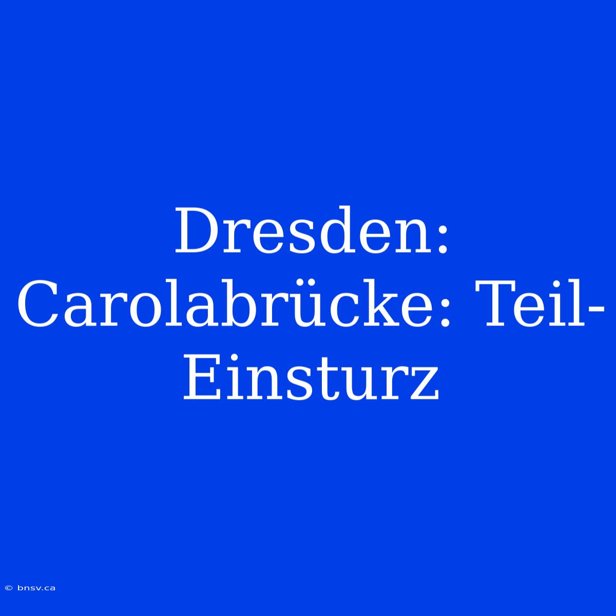 Dresden: Carolabrücke: Teil-Einsturz