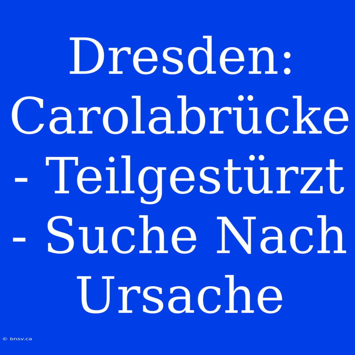 Dresden: Carolabrücke - Teilgestürzt - Suche Nach Ursache