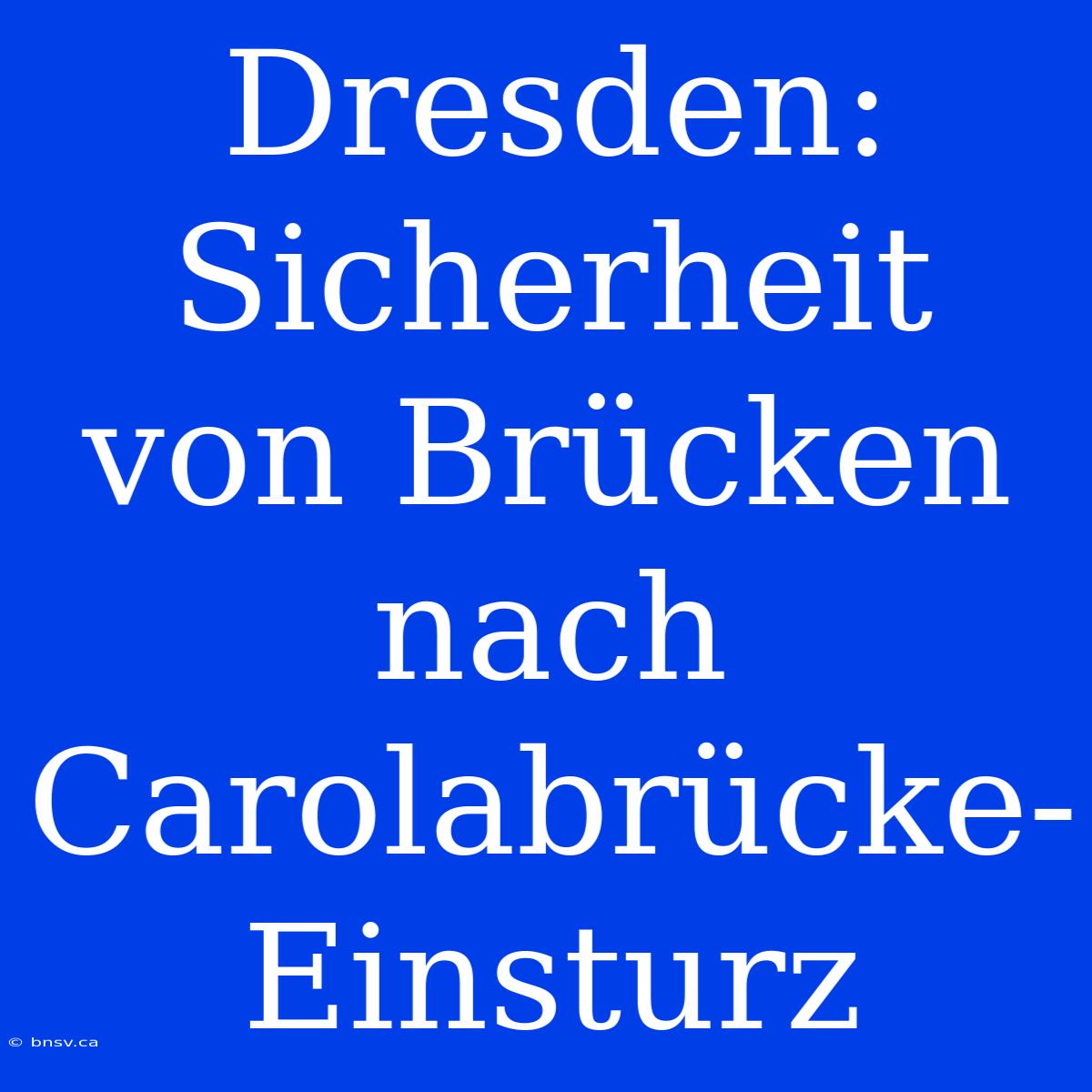 Dresden: Sicherheit Von Brücken Nach Carolabrücke-Einsturz