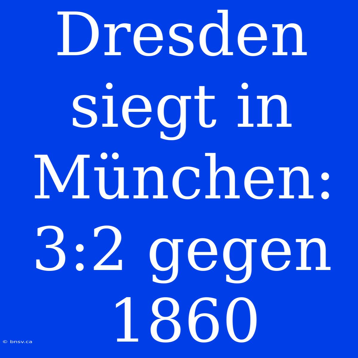 Dresden Siegt In München: 3:2 Gegen 1860