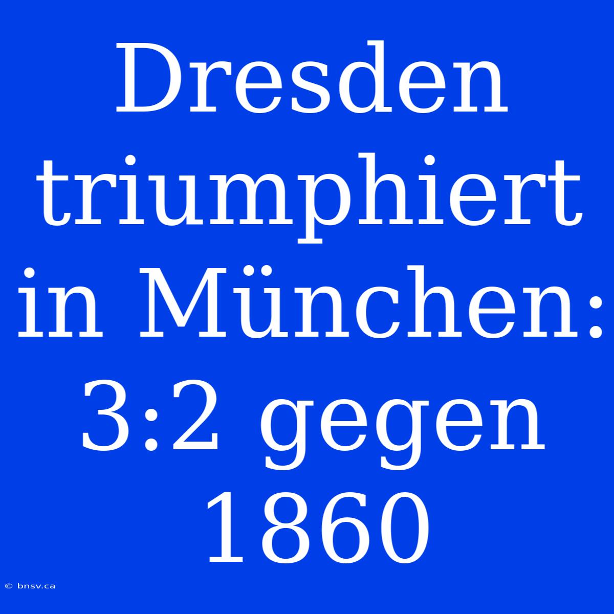 Dresden Triumphiert In München: 3:2 Gegen 1860