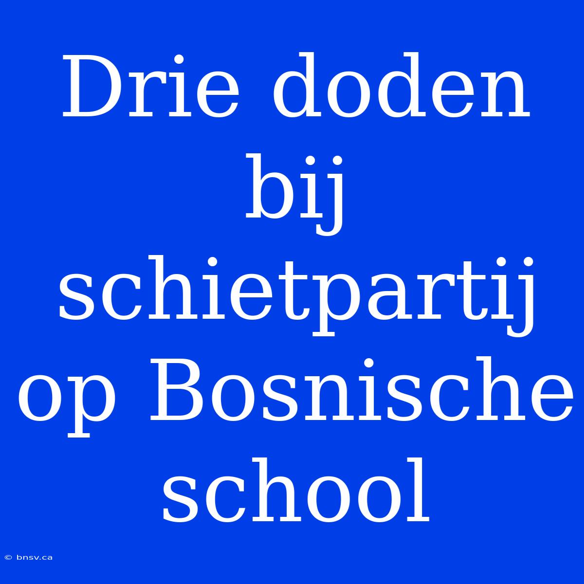 Drie Doden Bij Schietpartij Op Bosnische School