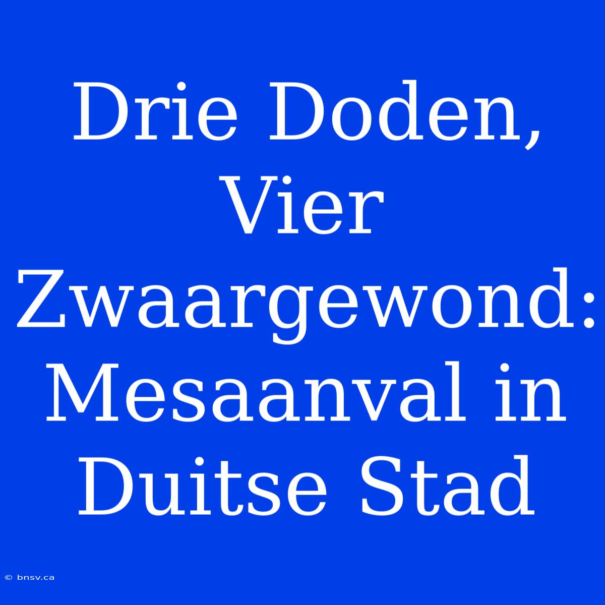 Drie Doden, Vier Zwaargewond: Mesaanval In Duitse Stad