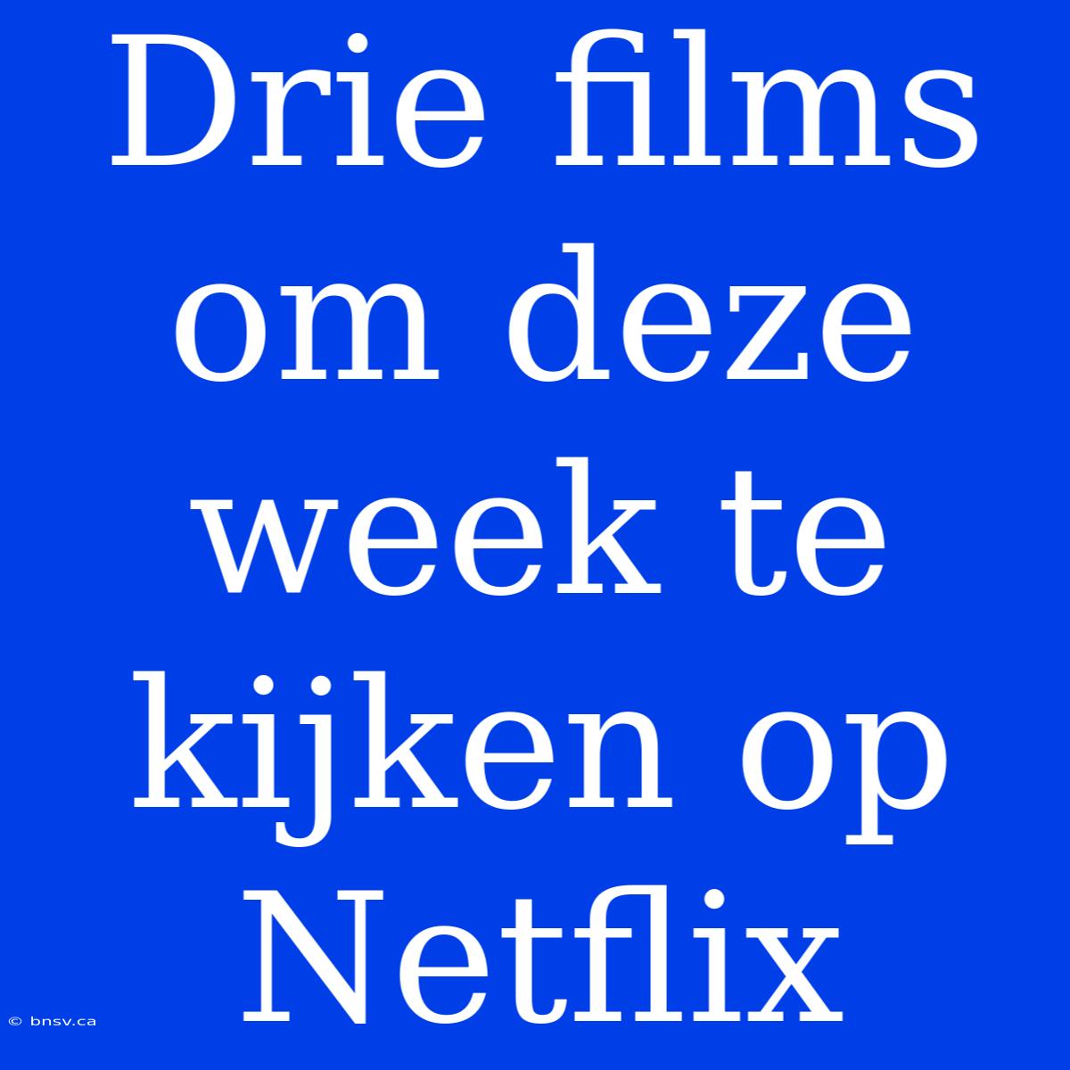 Drie Films Om Deze Week Te Kijken Op Netflix