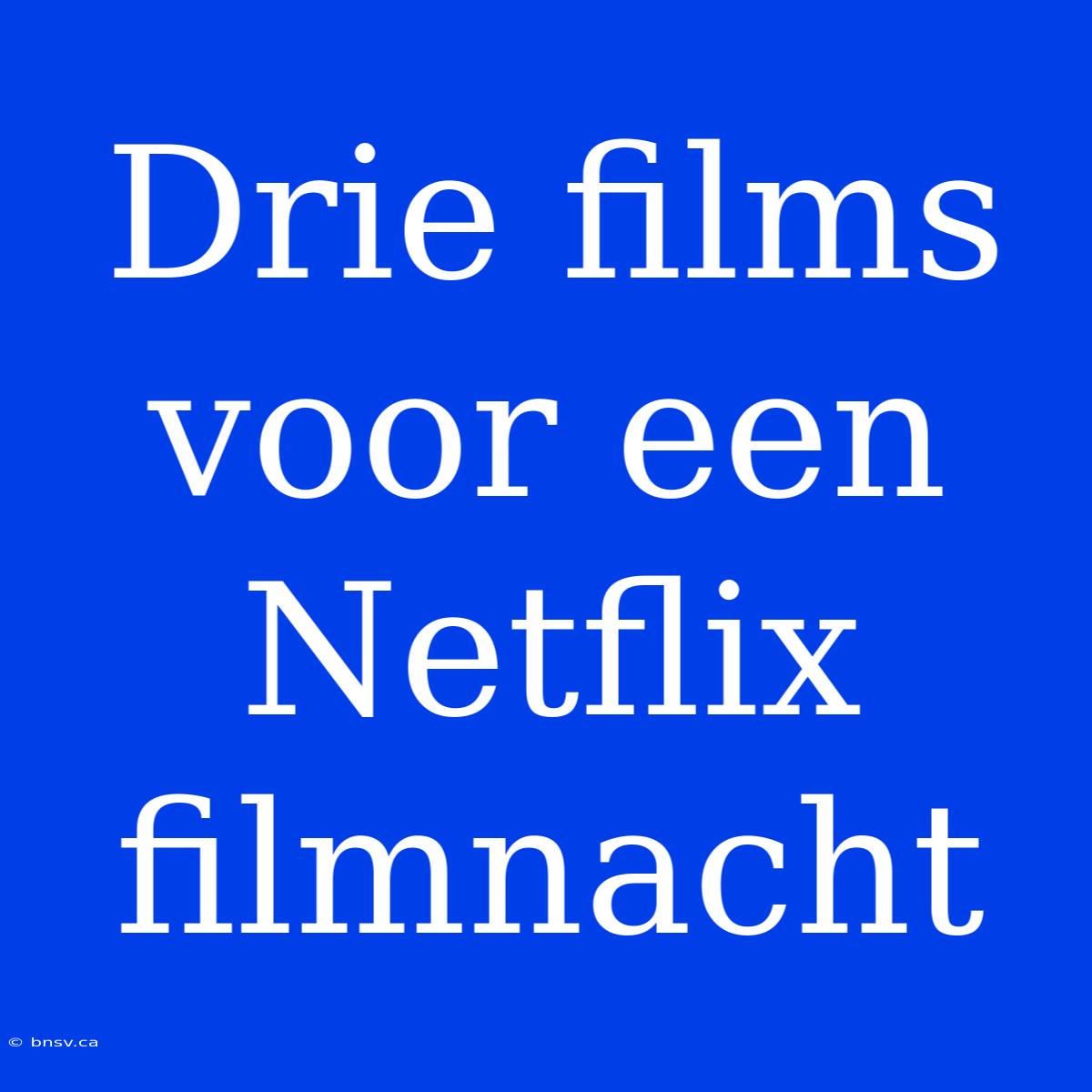 Drie Films Voor Een Netflix Filmnacht