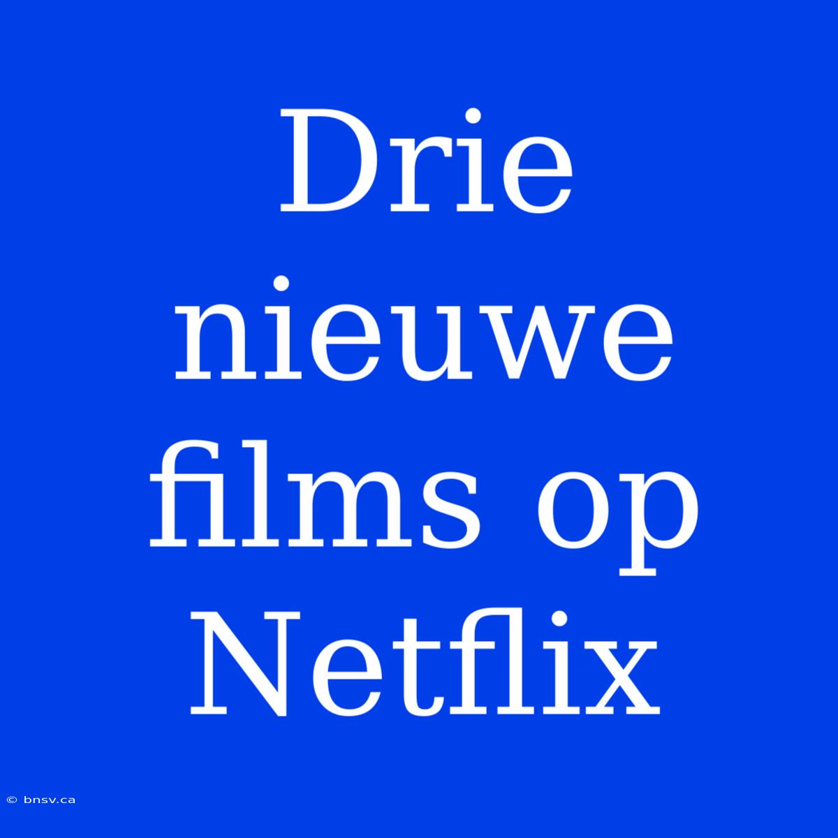 Drie Nieuwe Films Op Netflix