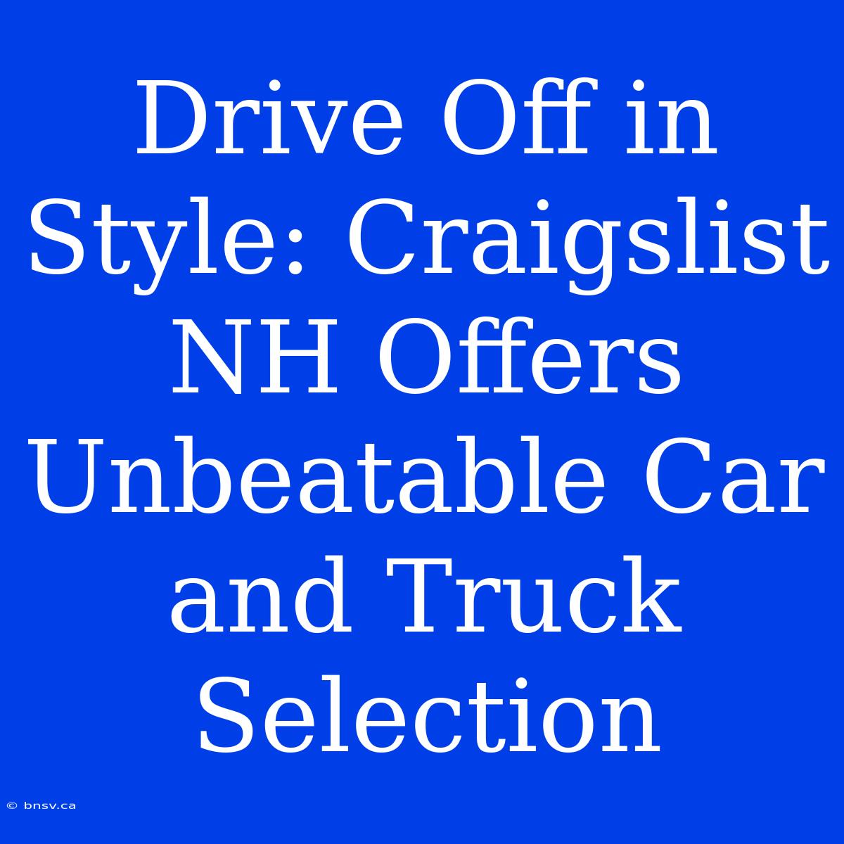 Drive Off In Style: Craigslist NH Offers Unbeatable Car And Truck Selection