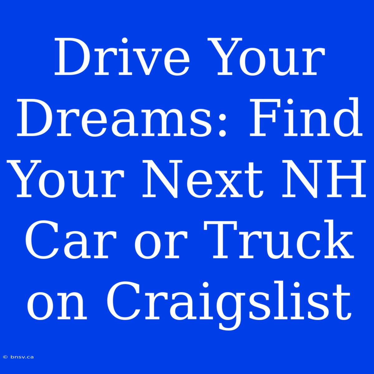 Drive Your Dreams: Find Your Next NH Car Or Truck On Craigslist