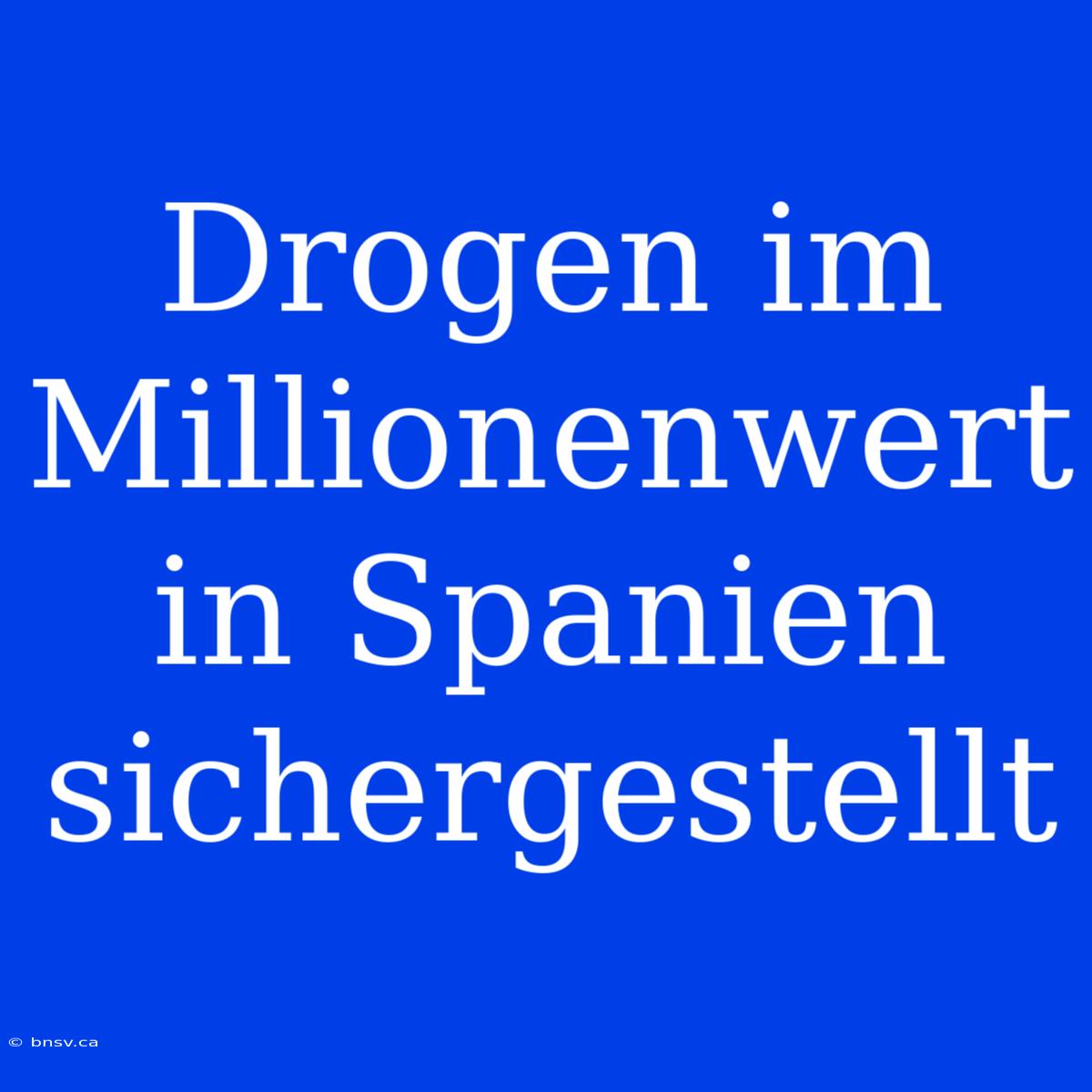 Drogen Im Millionenwert In Spanien Sichergestellt