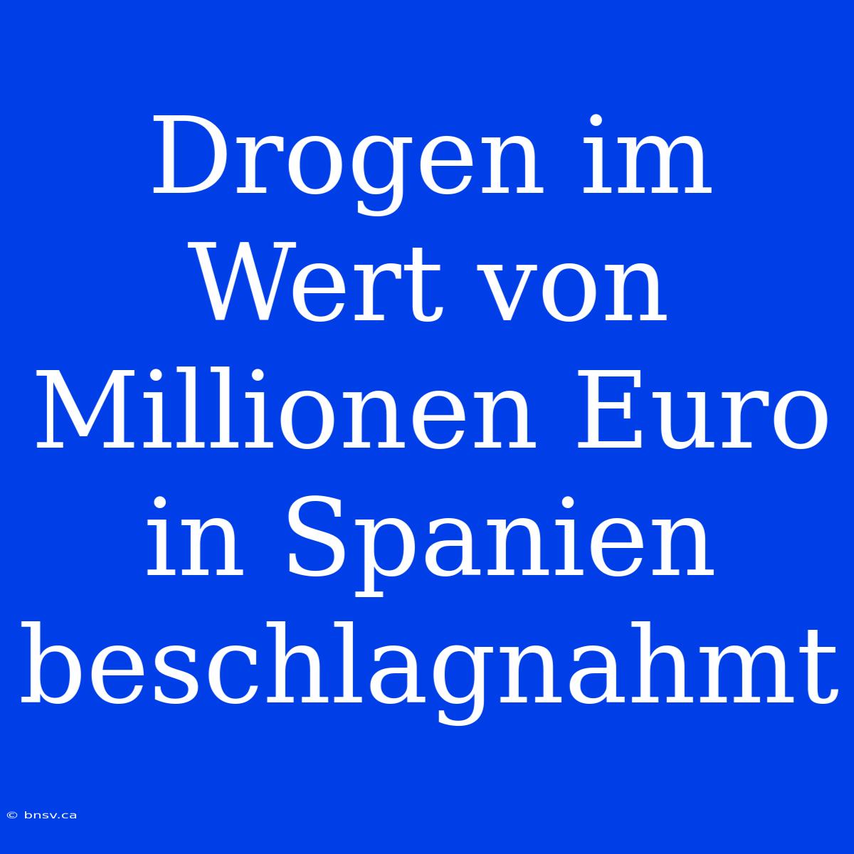 Drogen Im Wert Von Millionen Euro In Spanien Beschlagnahmt