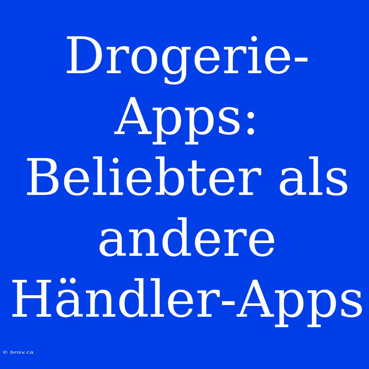 Drogerie-Apps: Beliebter Als Andere Händler-Apps