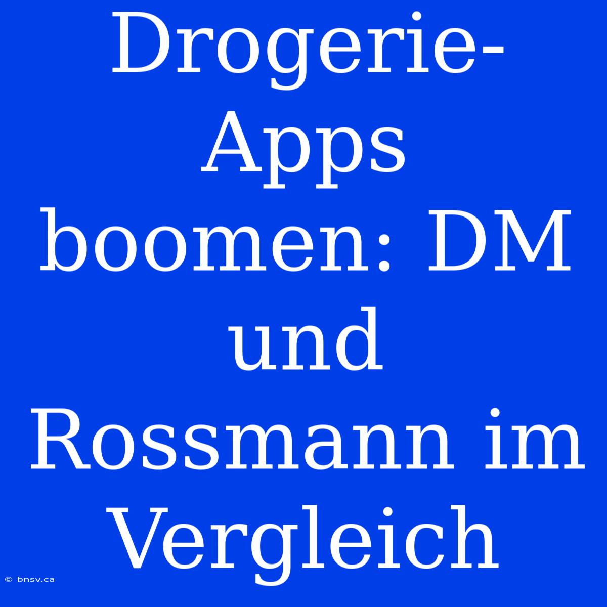 Drogerie-Apps Boomen: DM Und Rossmann Im Vergleich