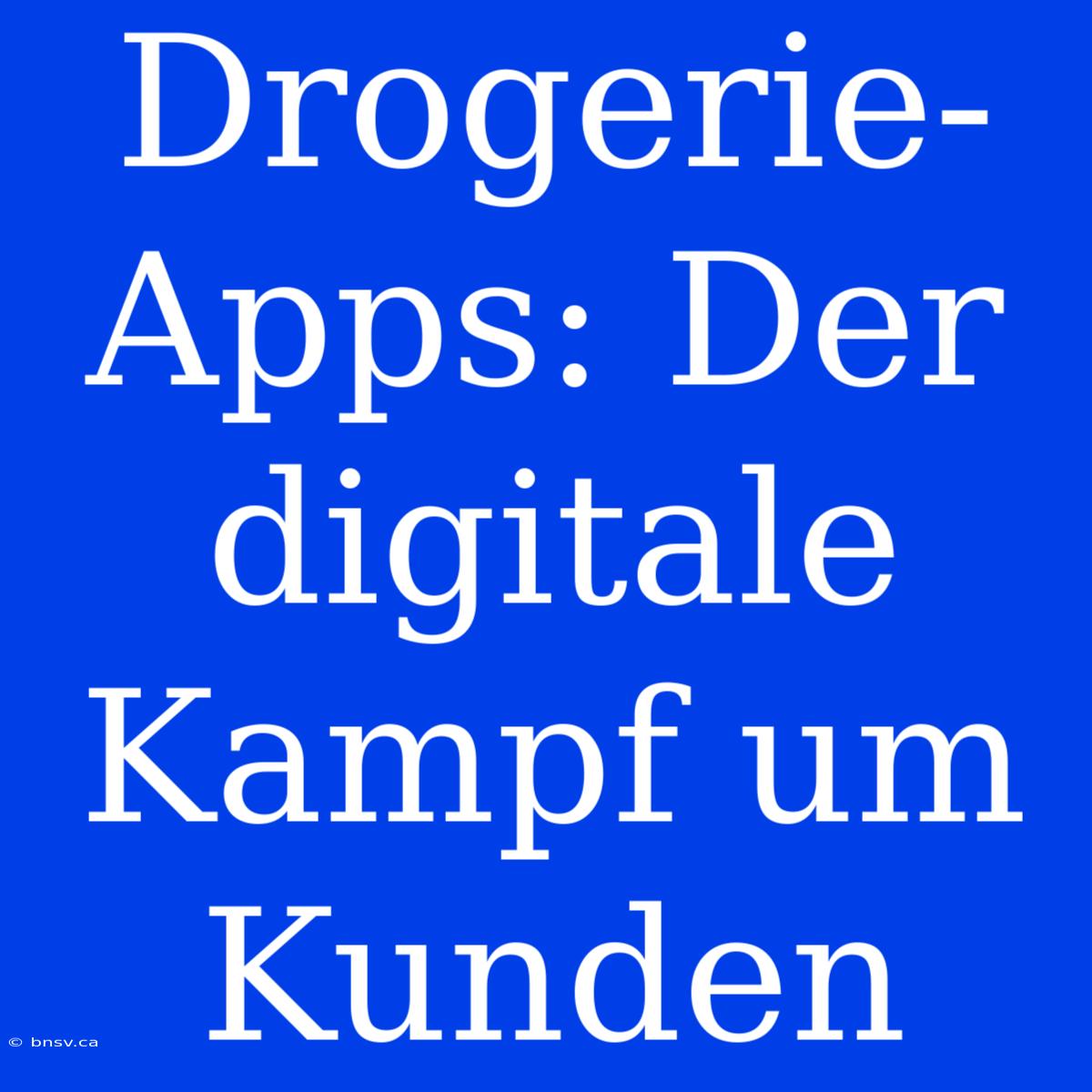 Drogerie-Apps: Der Digitale Kampf Um Kunden