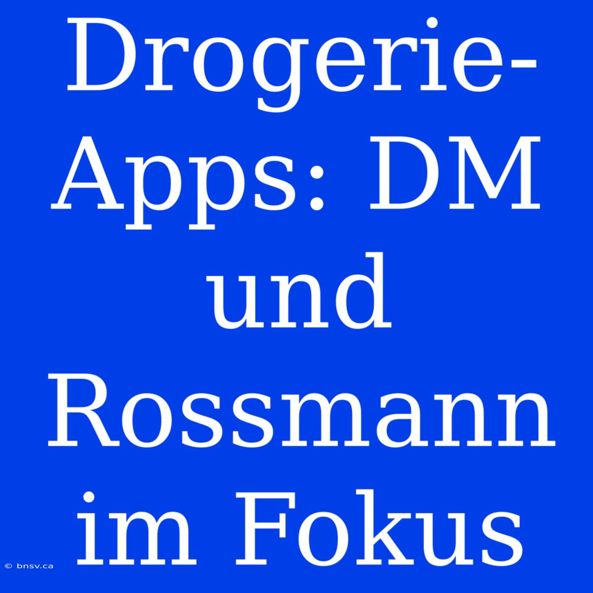 Drogerie-Apps: DM Und Rossmann Im Fokus