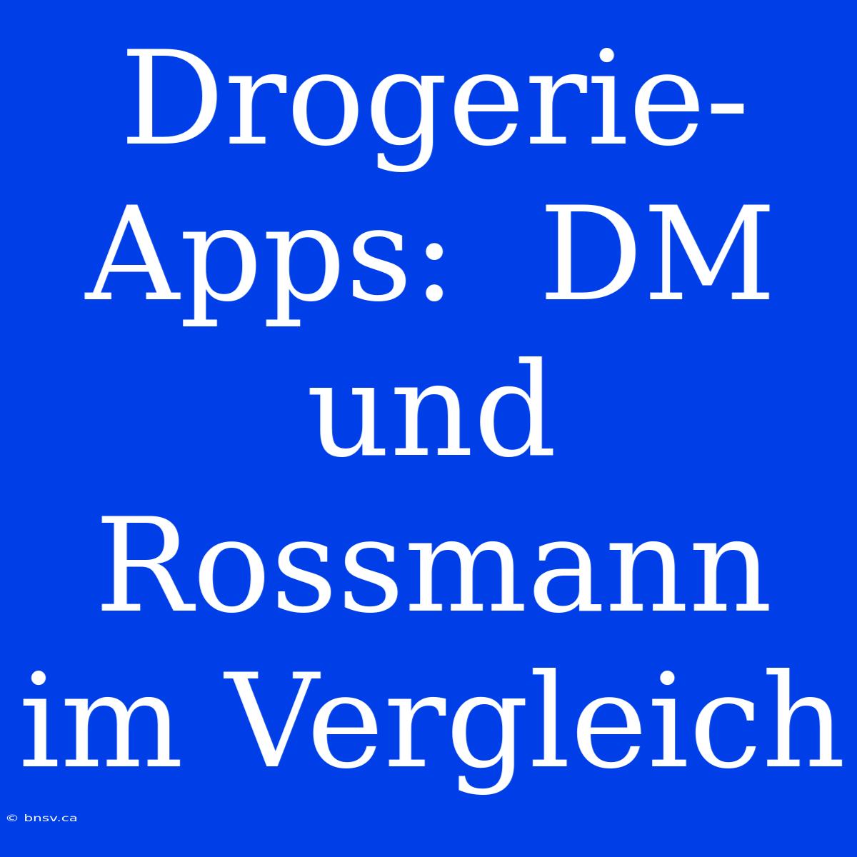 Drogerie-Apps:  DM Und Rossmann Im Vergleich