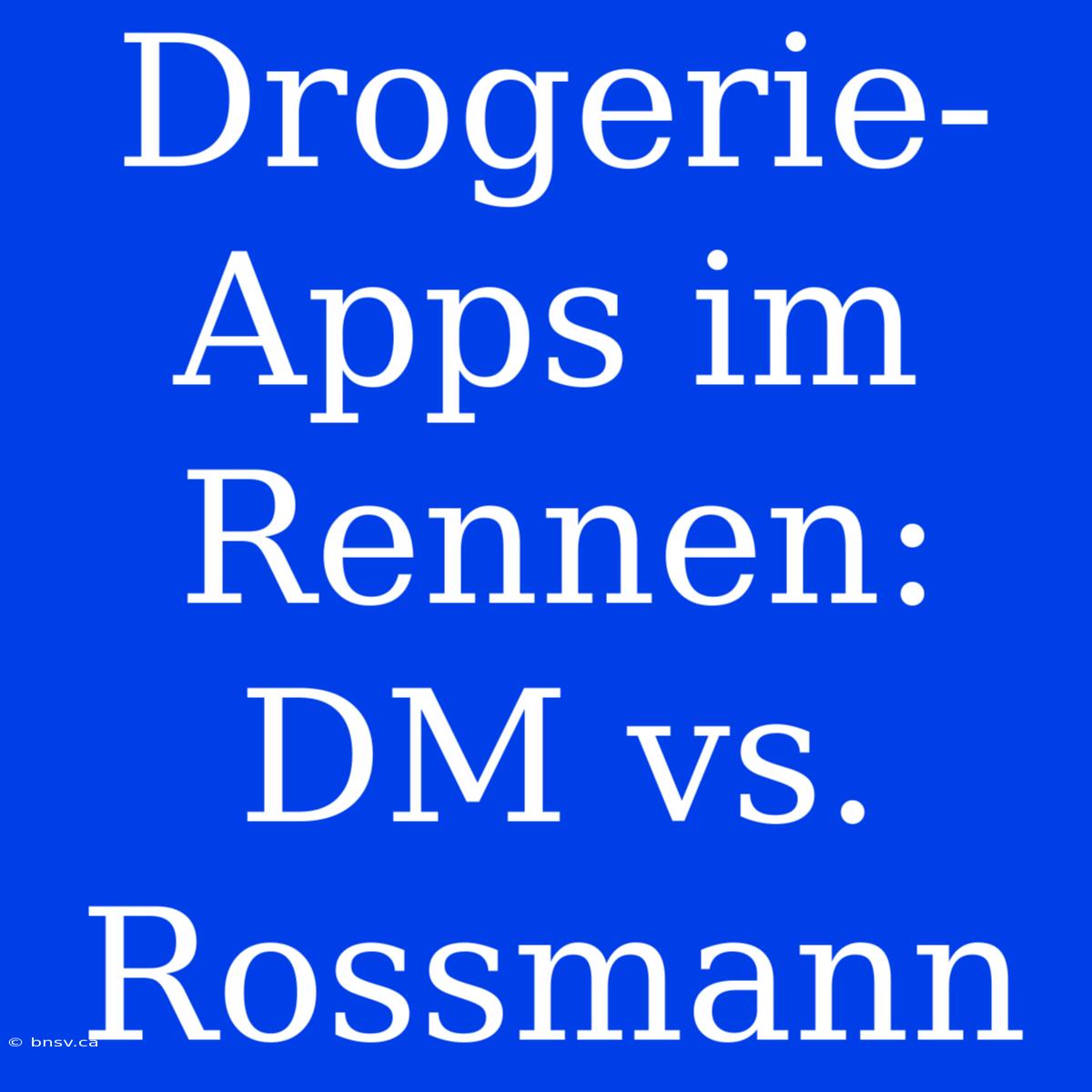 Drogerie-Apps Im Rennen: DM Vs. Rossmann