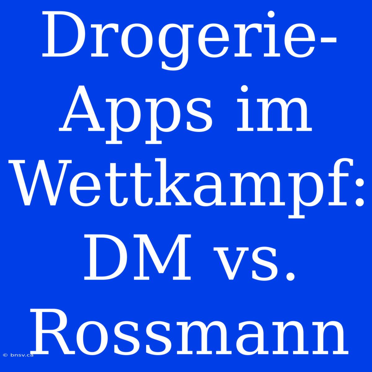 Drogerie-Apps Im Wettkampf: DM Vs. Rossmann