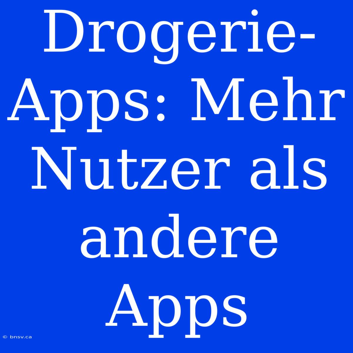 Drogerie-Apps: Mehr Nutzer Als Andere Apps