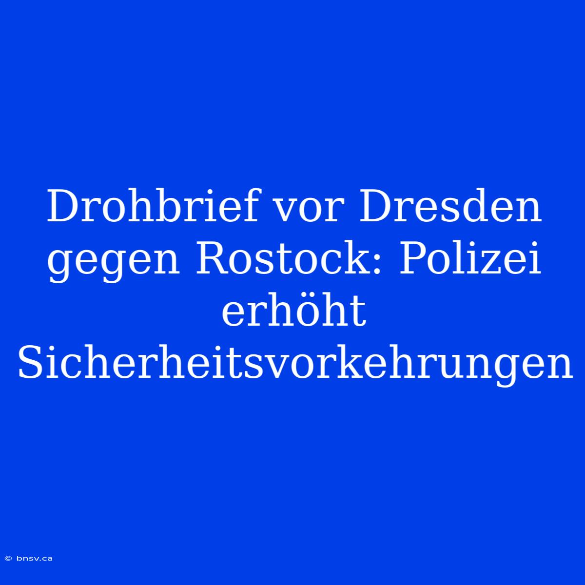 Drohbrief Vor Dresden Gegen Rostock: Polizei Erhöht Sicherheitsvorkehrungen