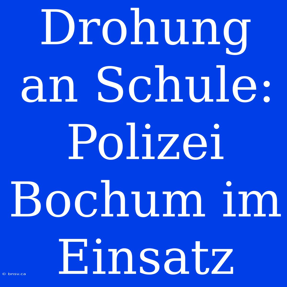 Drohung An Schule: Polizei Bochum Im Einsatz