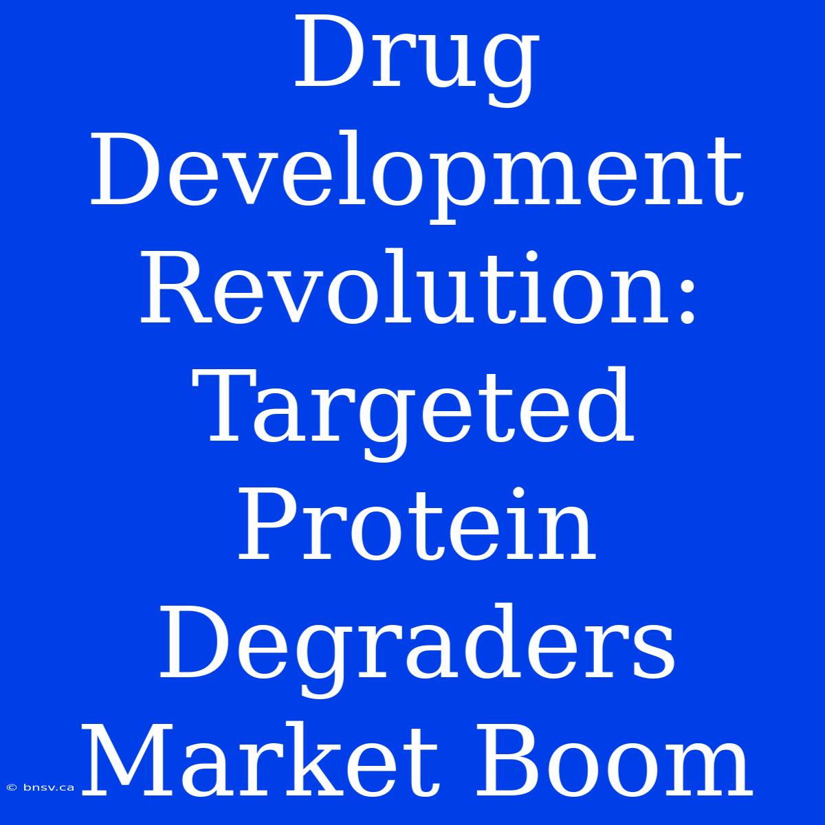 Drug Development Revolution: Targeted Protein Degraders Market Boom