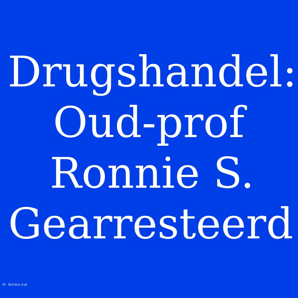 Drugshandel: Oud-prof Ronnie S. Gearresteerd